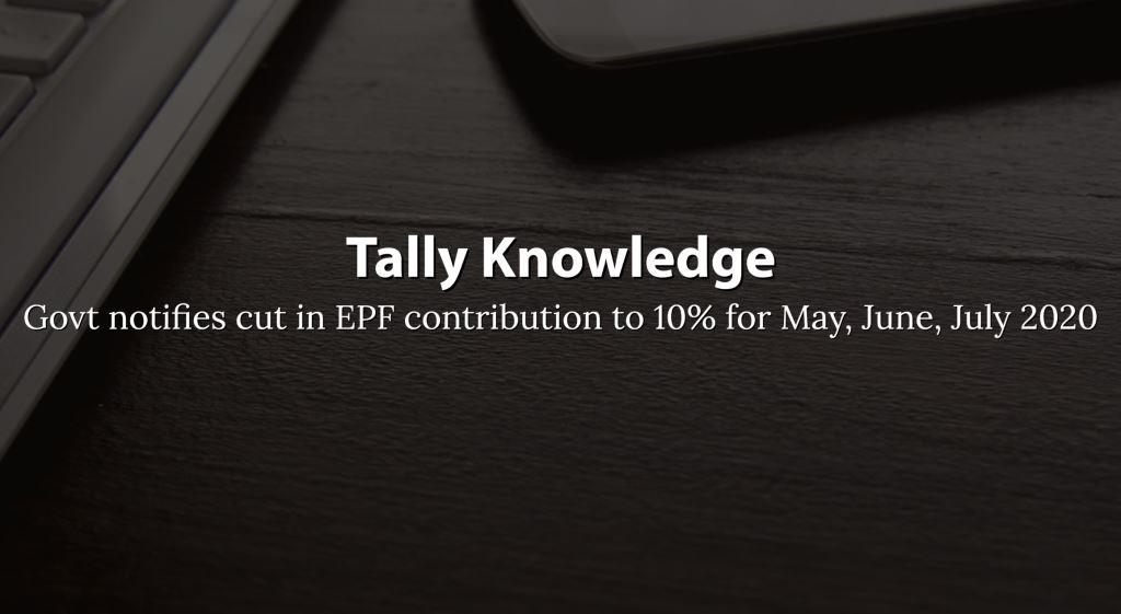 Govt notifies cut in EPF contribution to 10% for May, June, July 2020 Govt notifies cut in EPF contribution to 10% for May, June, July 2020