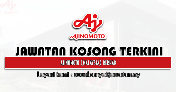 Jawatan Kosong 2021 di Ajinomoto (Malaysia) Berhad