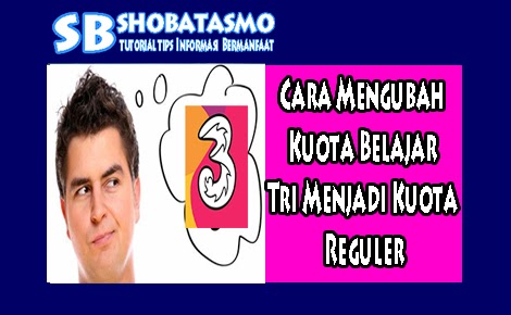 Mudah Banget Ini Cara Mengubah Kuota Belajar Tri Menjadi Kuota Reguler Shobatasmo