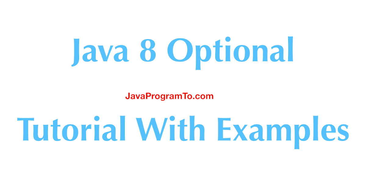 Java 8 Optional Tutorial With Examples JavaProgramTo Java 8 Optional Tutorial With Examples JavaProgramTo