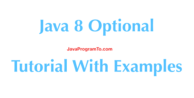 Java 8 Optional Tutorial With Examples | JavaProgramTo.com