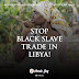 Annie~Joy writes: Stop Black Slave Trade In Libya!