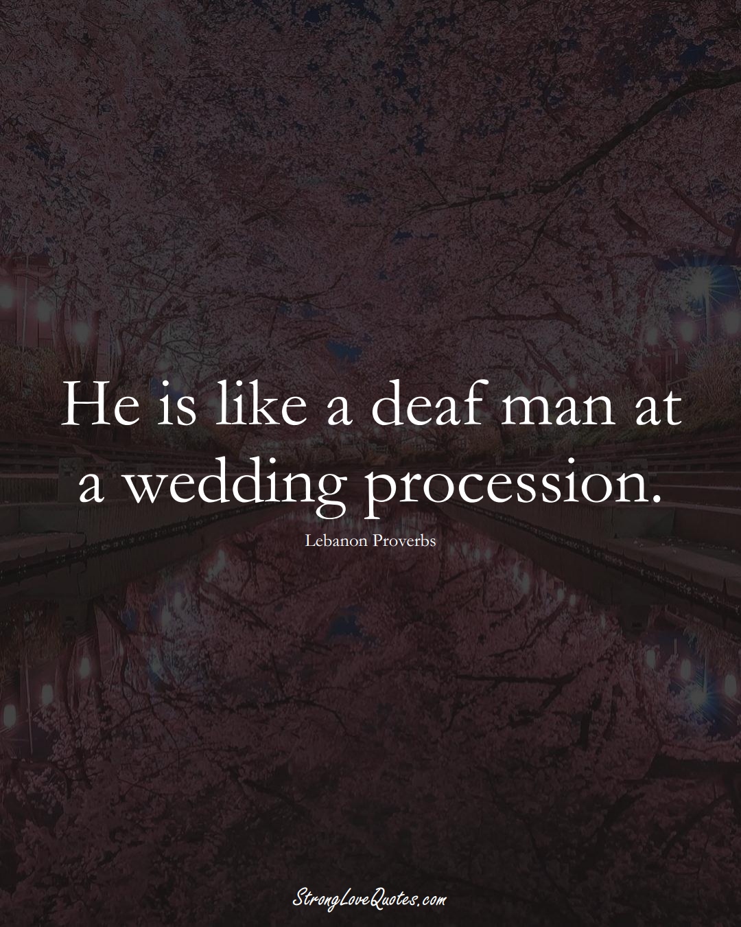 He is like a deaf man at a wedding procession. (Lebanon Sayings);  #MiddleEasternSayings