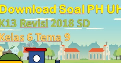 Download Soal Ph Uh K13 Revisi 2018 Sd Kelas 6 Tema 9 Guru Berbagi