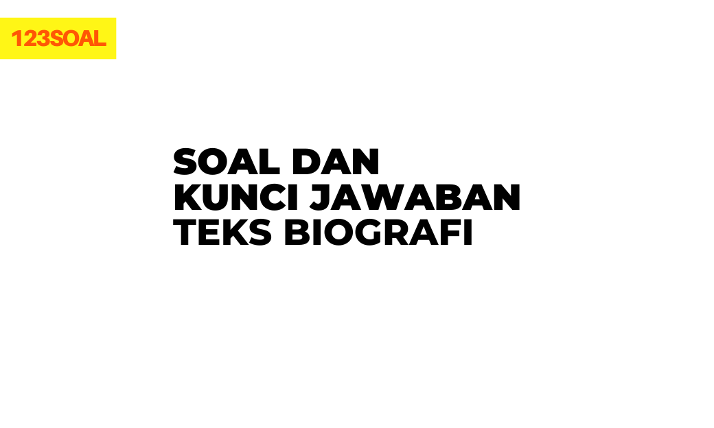 soal dan kunci jawaban teks biografi - sobatilmu.com