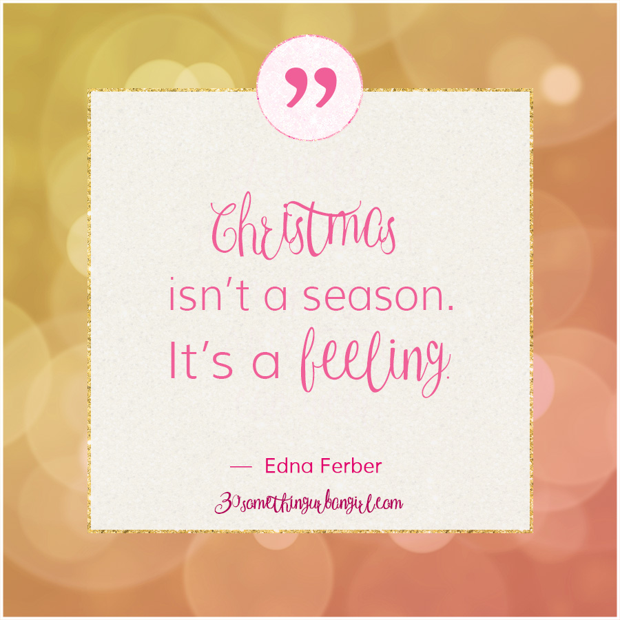 great Edna Ferber #quote about #Christmas: Christmas isn't a season. It's a feeling.