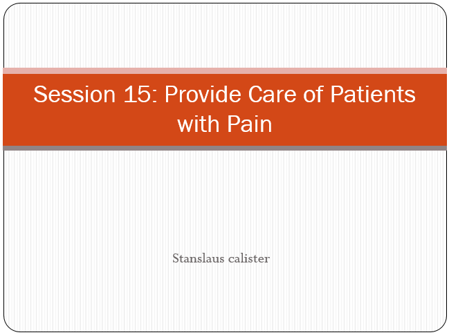 Provide Care of Patients with Pain PowerPoint Presentation by Stanslaus Calister