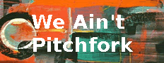 We Ain't Pitchfork