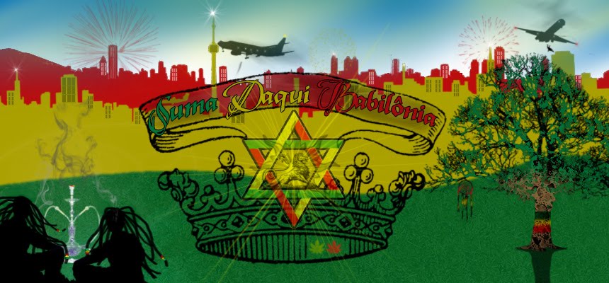 SUMA DAQUI BABILÔNIA - Holy Emmanuel I Selassie I Jah Rastafari *hallelujah*