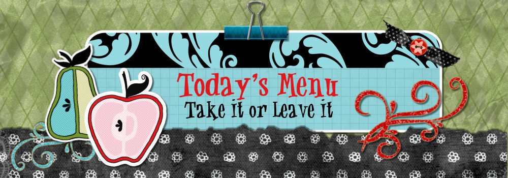 Today's Menu - Take It or Leave It