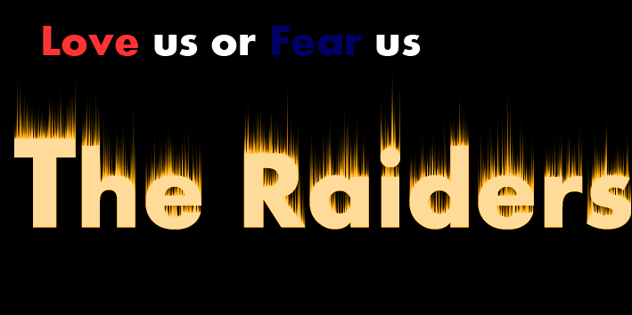 Love us or Fear us - the Raiders