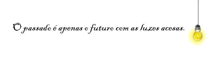 the past is only the future with the lights on..