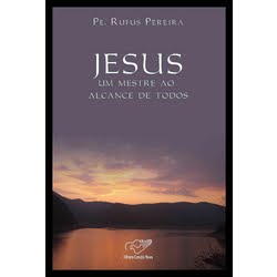 "JESUS,UM MESTRE AO ALCANCE DE TODOS"(Pe. Rufus Pereira)
