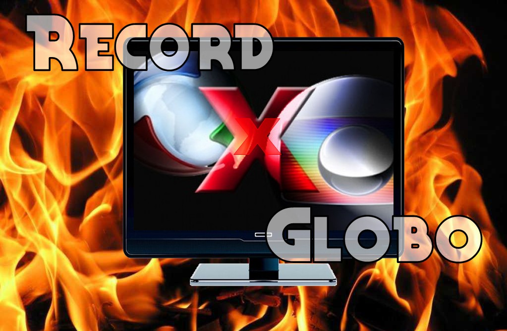Record X Globo : Pegando fogo!