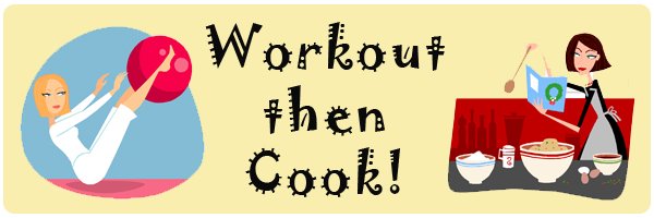 Workout then Cook!