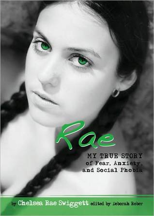 Rae: My True Story of Fear, Anxiety, and Social Phobia by Chelsea Rae Swiggett