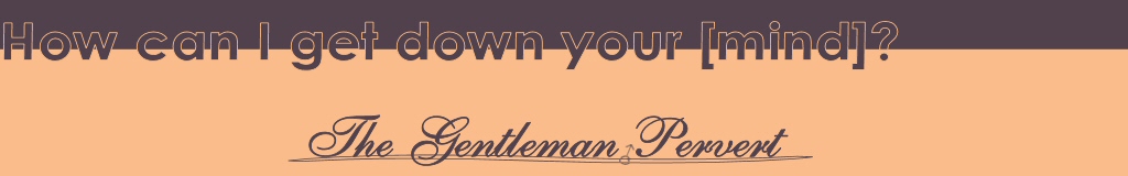 How can I get down your [mind]?