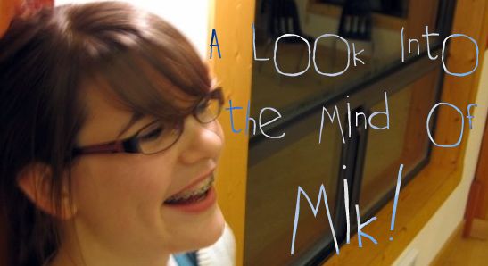 A look into the mind of Mik!