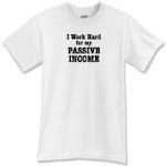 Get your "I Work Hard for my Passive Income!" t-shirt.