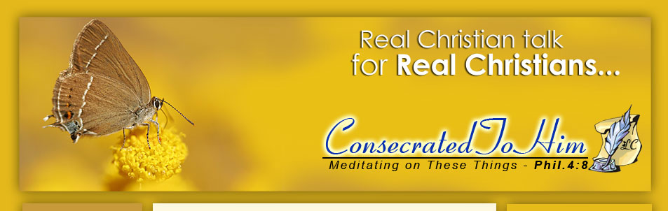 Real Christian Talk, For Real Christians - Consecrated To Him