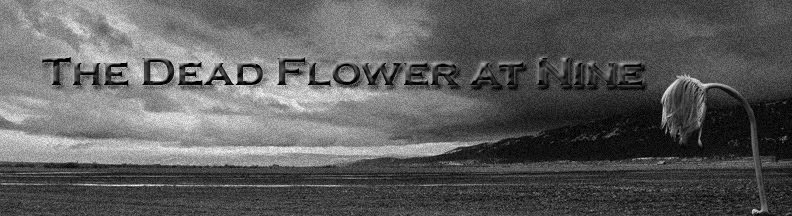 The Dead Flower at Nine