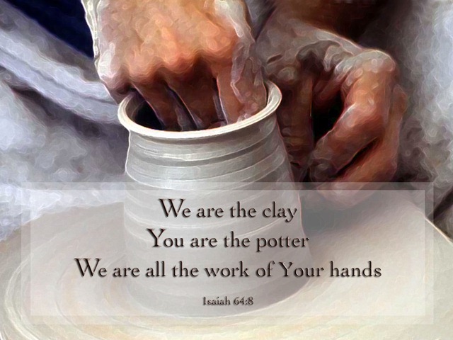 We are the clay, and you are the potter