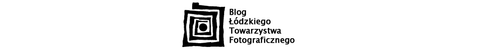 Blog Łódzkiego Towarzysta Fotograficznego