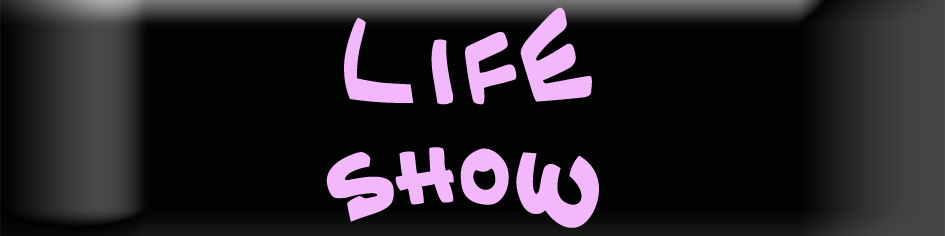 Life Show