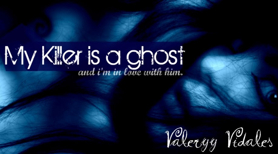 My killer is a ghost... and i'm in love with him.