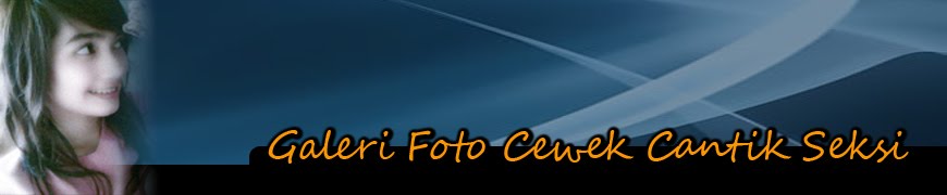 Kumpulan foto cewek cantik dan seksi