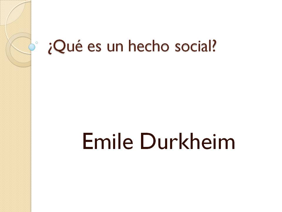 CPS Mauricio Del Valle ¿ Qué es un hecho social? Emilé Durkheim