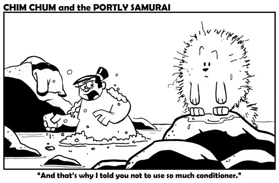 Image: Chim Chum, having just stepped out of the water, has his fur poofed like a cotton ball. The Portly Samurai, who is still in the water, tells him, “And that’s why I told you not to use so much conditioner.” 