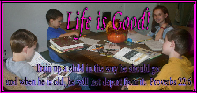 Life is good!!  (Eternal life is better!!)