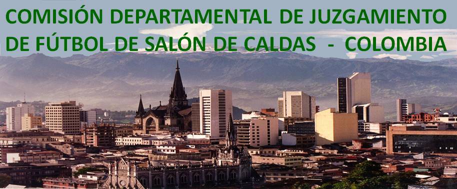 COMISIÓN DEPARTAMENTAL DE JUZGAMIENTO DE FÚTBOL DE SALÓN DE CALDAS - COLOMBIA