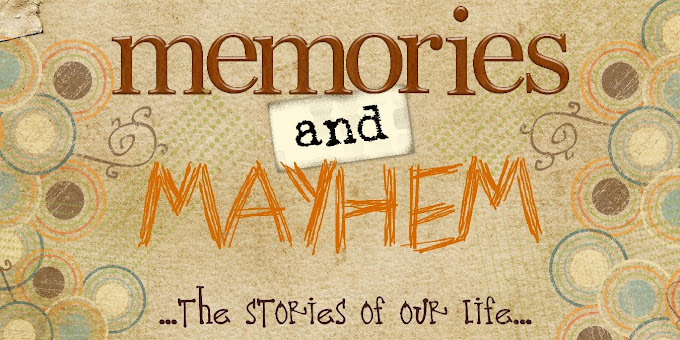Memories and Mayhem...the stories of our life