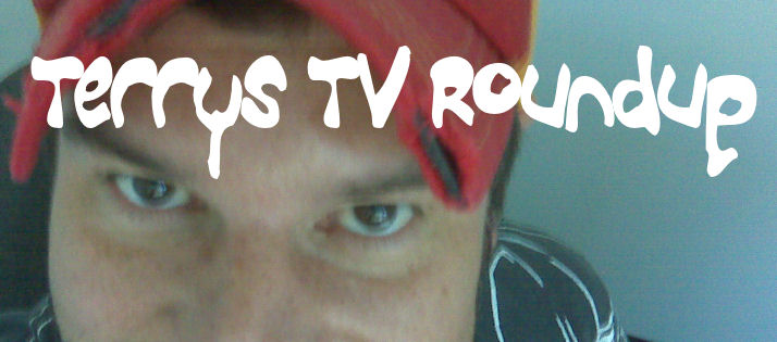 Terry's TV Roundup