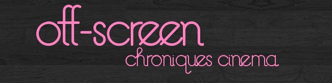 [ Off-screen ] Chroniques cinéma.