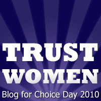 Trust Women: Blog for Choice Day 2010