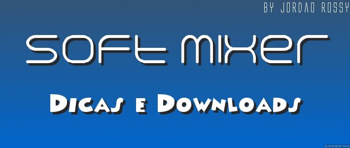 Soft Mixer Dicas e Downloads