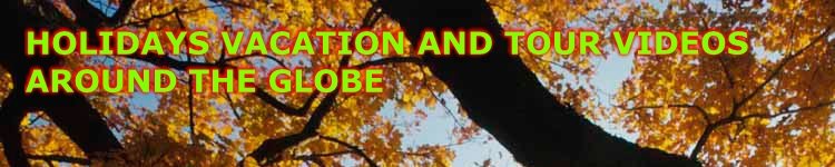 HOLIDAYS VACATION AND TOUR VIDEOS AROUND THE GLOBE