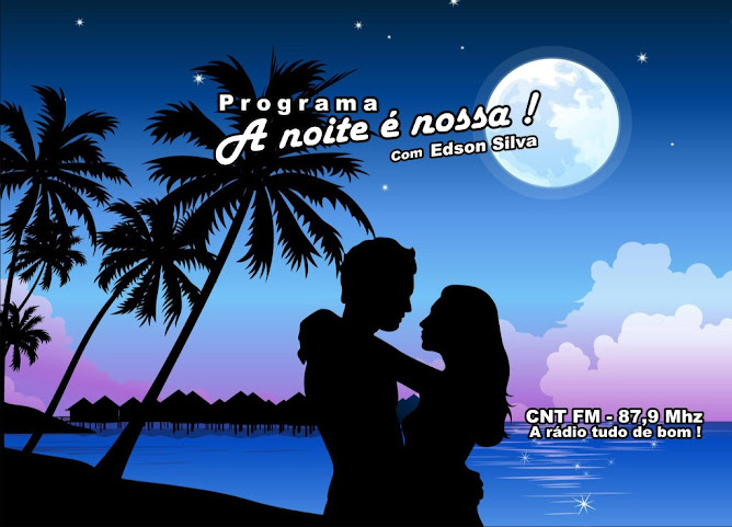 CNT FM - 87,9 Mhz - "A noite é nossa !" com Edson Silva