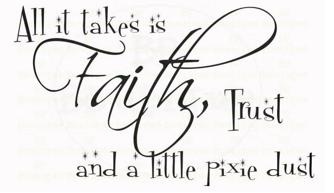 all it takes is faith, trust and a little pixie dust