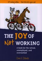 <b><i>The Joy of Not Working: A Book for the Retired, Unemployed and Overworked</i></b>