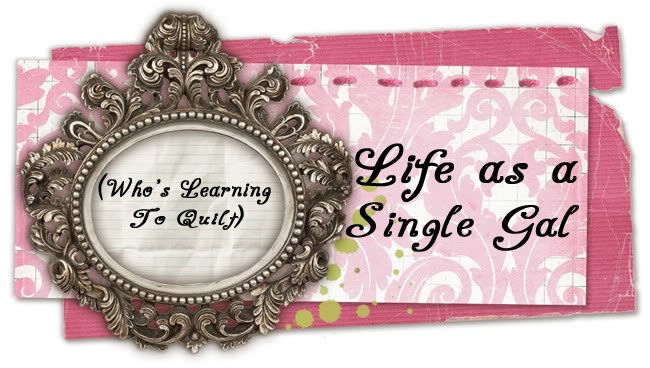 Life as a Single Gal (Who's Learning to Quilt)