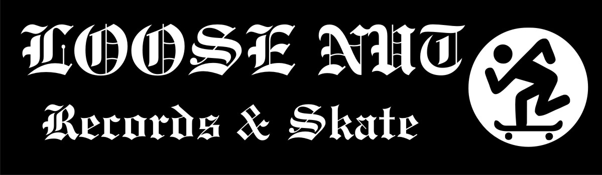Loose Nut Records & Skate The official LOOSE NUT RECORDS & SKATE blogspot