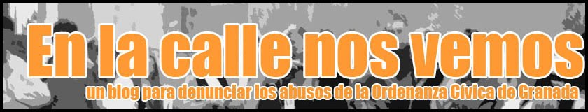 En la calle nos vemos · un blog para denunciar los abusos de la Ordenanza Cívica de Granada