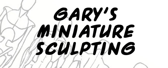 Gary's Miniature Sculpting