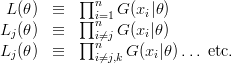  ∏n L(θ) ≡ ∏ i=1 G(xi|θ) Lj(θ) ≡ ni⁄=j G(xi|θ) Lj(θ) ≡ ∏n G (xi|θ)... etc.  i⁄=j,k 