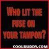 who lit the fuse on your tampon?