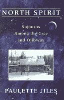 North Spirit, Sojourns Among the Cree and Ojibway and Their Star Maps by Paulette Jiles front cover